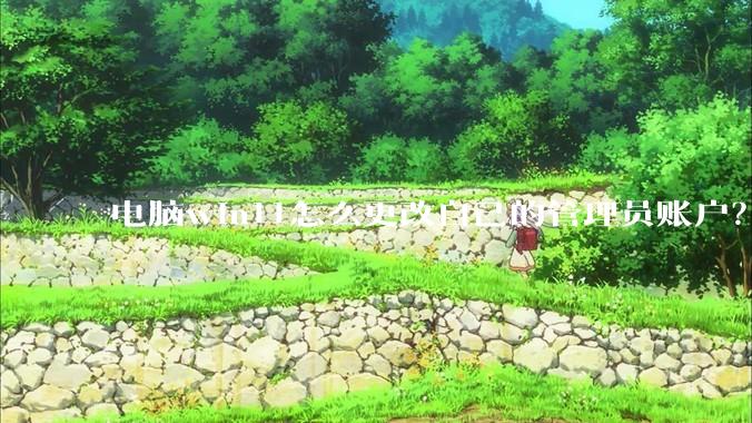 电脑win11怎么更改自己的管理员账户？