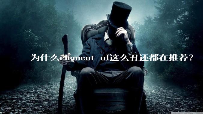 为什么element ui这么丑还都在推荐？