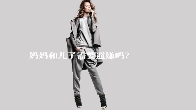 妈妈和儿子需要避嫌吗？