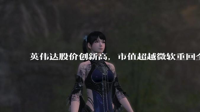 英伟达股价创新高，市值超越微软重回全球第一，黄仁勋称机器人是 AI 之后英伟达最大机遇，如何解读？