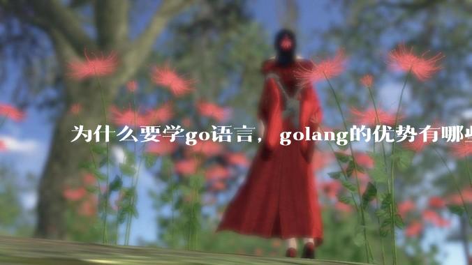 为什么要学go语言，golang的优势有哪些？