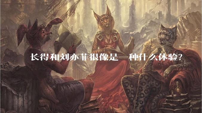 长得和刘亦菲很像是一种什么体验？