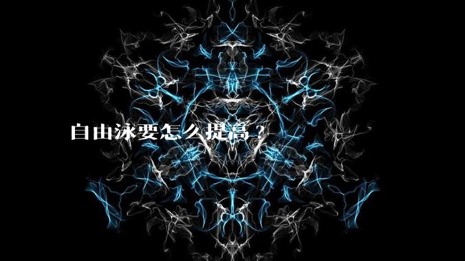 自由泳要怎么提高?