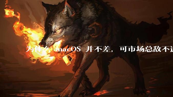 为什么 macOS 并不差，可市场总敌不过 Windows？
