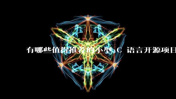 有哪些值得推荐的小型 C 语言开源项目？