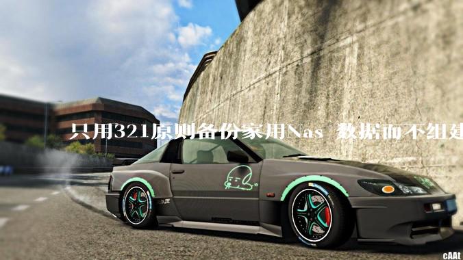 只用321原则备份家用Nas 数据而不组建raid阵列的人，不怕哪天备份全部同时损坏导致无法恢复吗？